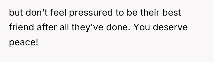 but don't feel pressured to be their best friend after...
