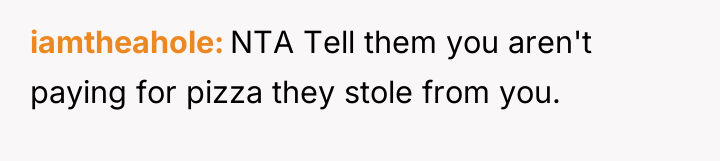iamtheahole NTA Tell them you aren't paying for pizza they...