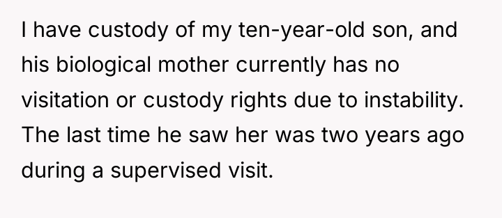 I have custody of my ten-year-old son, and his biological...