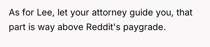 As for Lee, let your attorney guide you, that part...