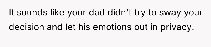It sounds like your dad didn't try to sway your...