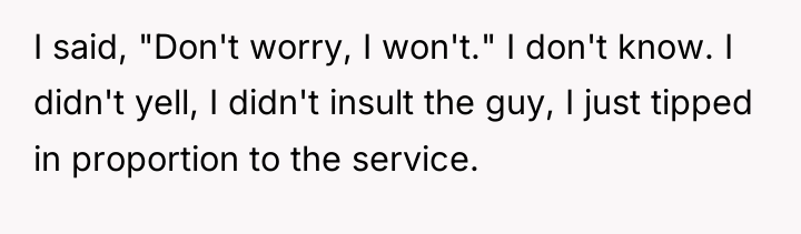 I said, "Don't worry, I won't." I don't know. I...