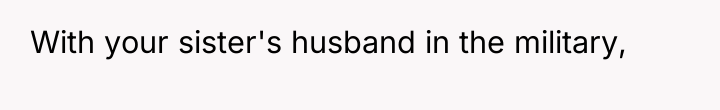 With your sister's husband in the military,