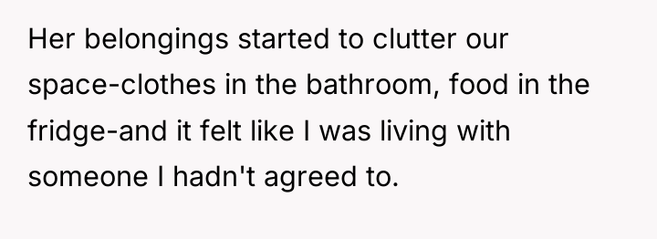 Her belongings started to clutter our space-clothes in the bathroom,...