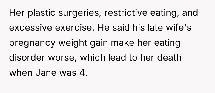Her plastic surgeries, restrictive eating, and excessive exercise. He said...