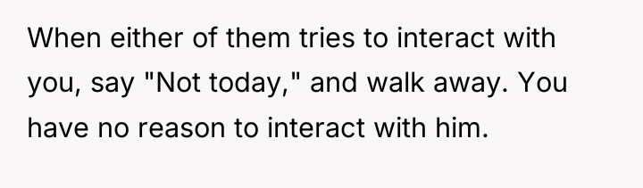 When either of them tries to interact with you, say...