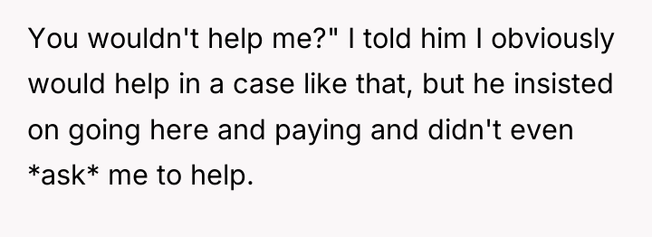 You wouldn't help me?" I told him I obviously would...