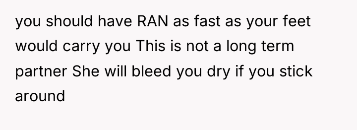 you should have RAN as fast as your feet would...