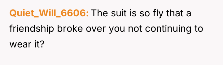 Quiet_Will_6606 The suit is so fly that a friendship broke...