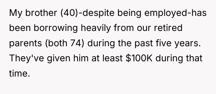 My brother (40)-despite being employed-has been borrowing heavily from our...