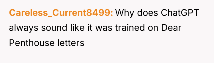 Careless_Current8499 Why does ChatGPT always sound like it was trained...