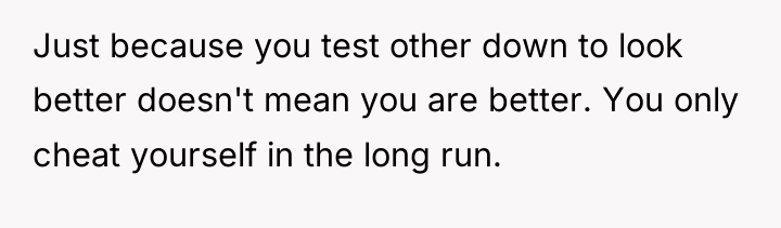 Just because you test other down to look better doesn't...