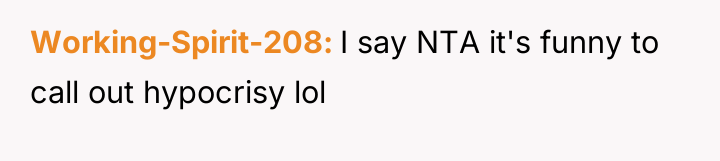 Working-Spirit-208 I say NTA it's funny to call out hypocrisy...