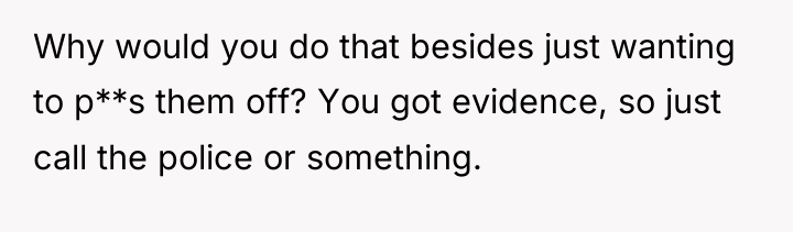 Why would you do that besides just wanting to p**s...
