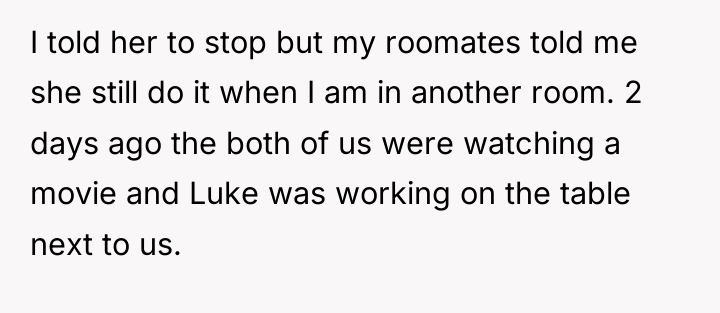 I told her to stop but my roomates told me...