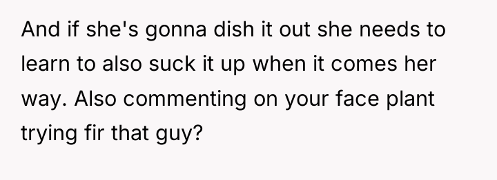 And if she's gonna dish it out she needs to...