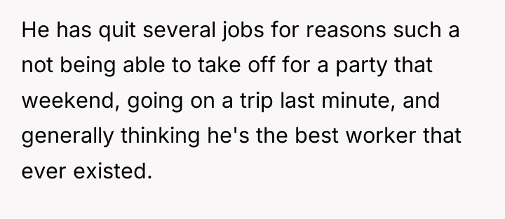 He has quit several jobs for reasons such a not...