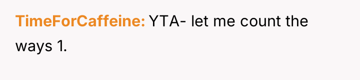 TimeForCaffeine YTA- let me count the ways 1.
