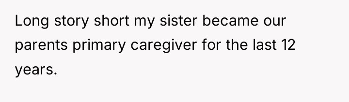 Long story short my sister became our parents primary caregiver...