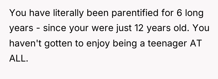 You have literally been parentified for 6 long years -...