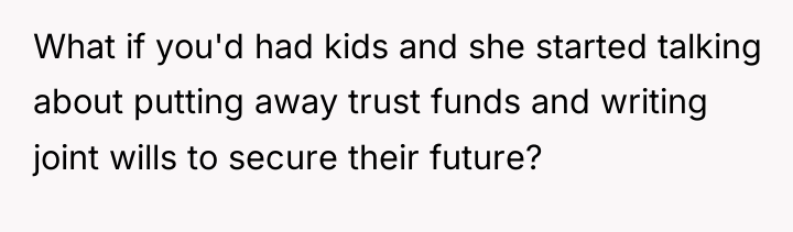 What if you'd had kids and she started talking about...