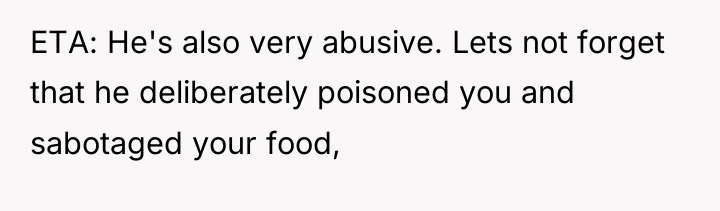 ETA: He's also very abusive. Lets not forget that he...
