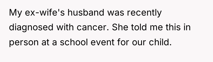 My ex-wife's husband was recently diagnosed with cancer. She told...
