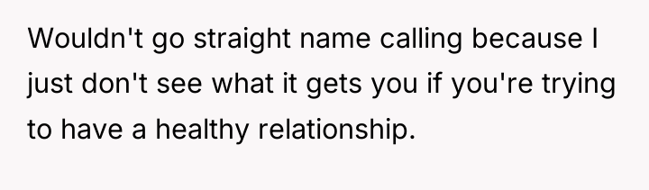 Wouldn't go straight name calling because I just don't see...