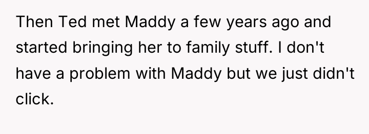 Then Ted met Maddy a few years ago and started...