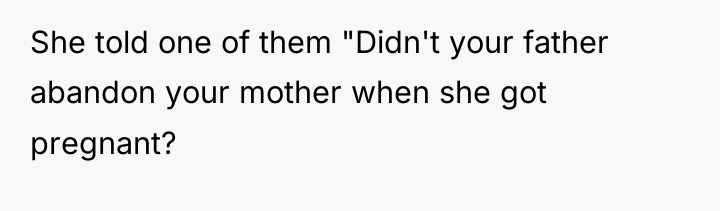She told one of them "Didn't your father abandon your...