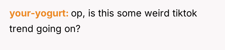 your-yogurt op, is this some weird tiktok trend going on?