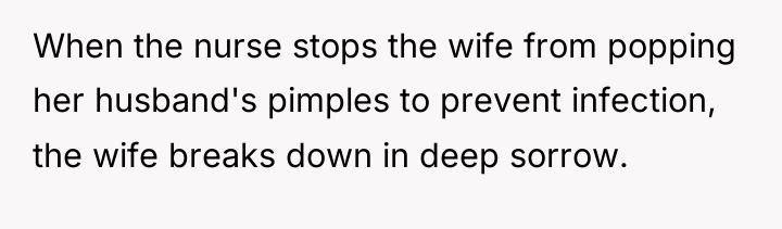 When the nurse stops the wife from popping her husband's...