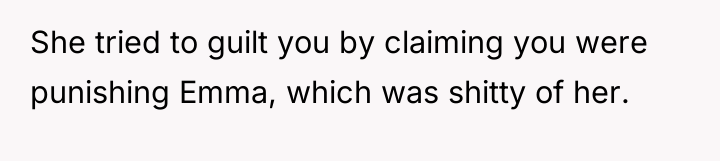 She tried to guilt you by claiming you were punishing...