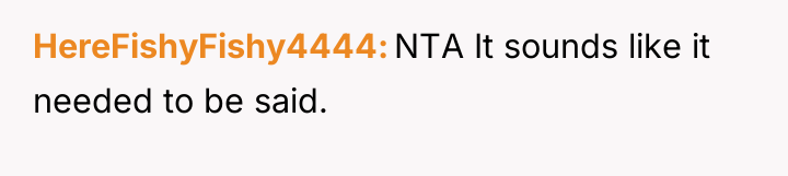 HereFishyFishy4444 NTA It sounds like it needed to be said.