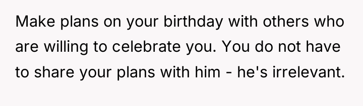 Make plans on your birthday with others who are willing...