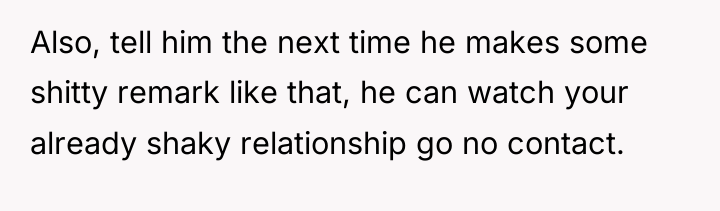 Also, tell him the next time he makes some shitty...