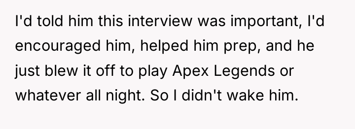 I'd told him this interview was important, I'd encouraged him,...