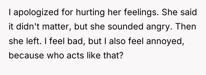 I apologized for hurting her feelings. She said it didn't...