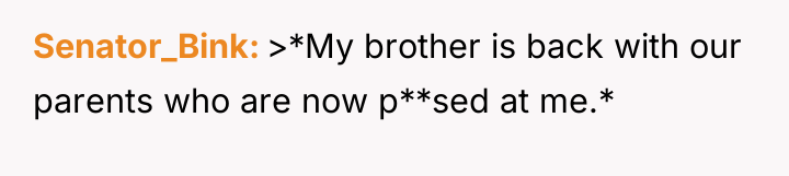 Senator_Bink >*My brother is back with our parents who are...