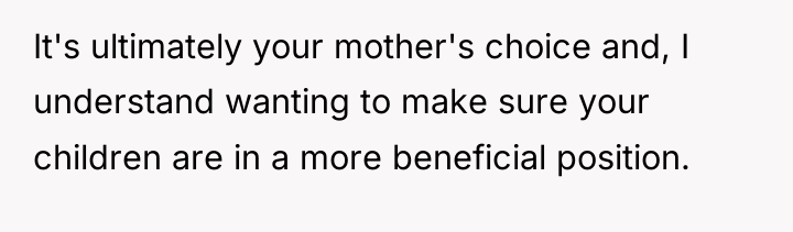 It's ultimately your mother's choice and, I understand wanting to...
