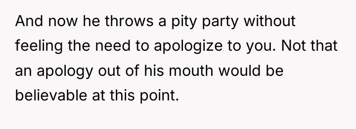 And now he throws a pity party without feeling the...