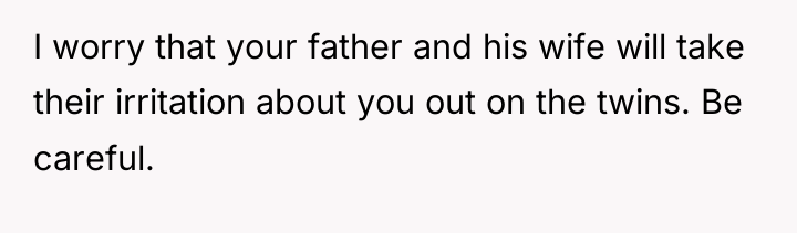 I worry that your father and his wife will take...