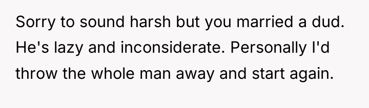 Sorry to sound harsh but you married a dud. He's...