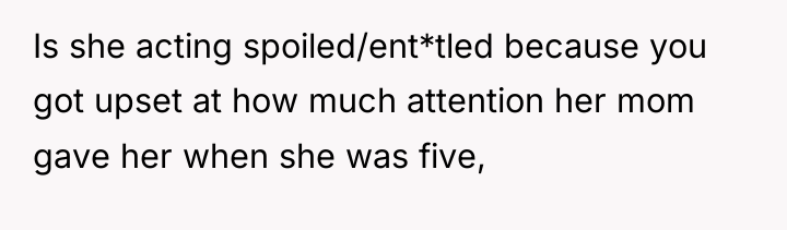 Is she acting spoiled/ent*tled because you got upset at how...