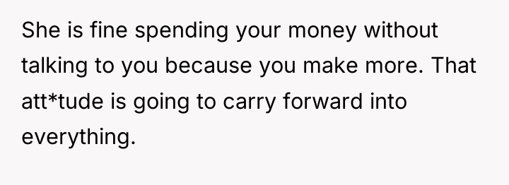 She is fine spending your money without talking to you...