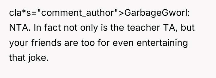 cla*s="comment_author">GarbageGworl: NTA. In fact not only is the teacher TA,...