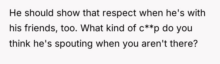 He should show that respect when he's with his friends,...