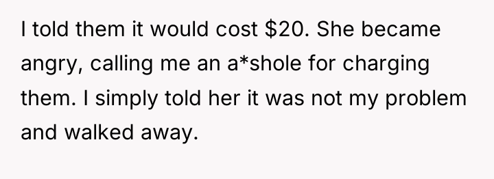 I told them it would cost $20. She became angry,...
