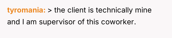 tyromania > the client is technically mine and I am...