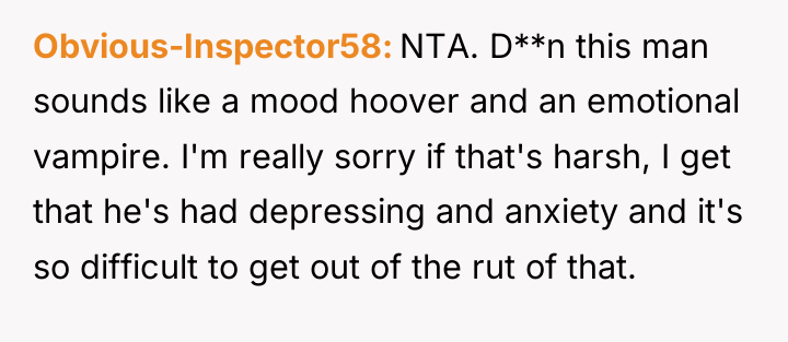 Obvious-Inspector58 NTA. D**n this man sounds like a mood hoover...